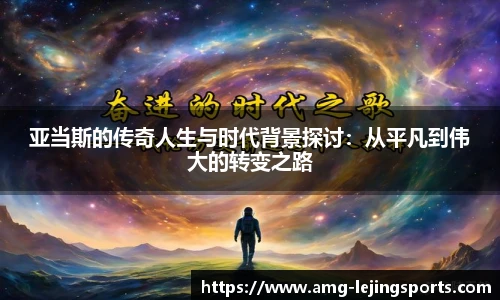 亚当斯的传奇人生与时代背景探讨：从平凡到伟大的转变之路