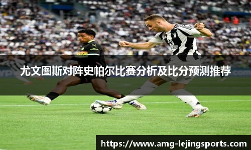 尤文图斯对阵史帕尔比赛分析及比分预测推荐